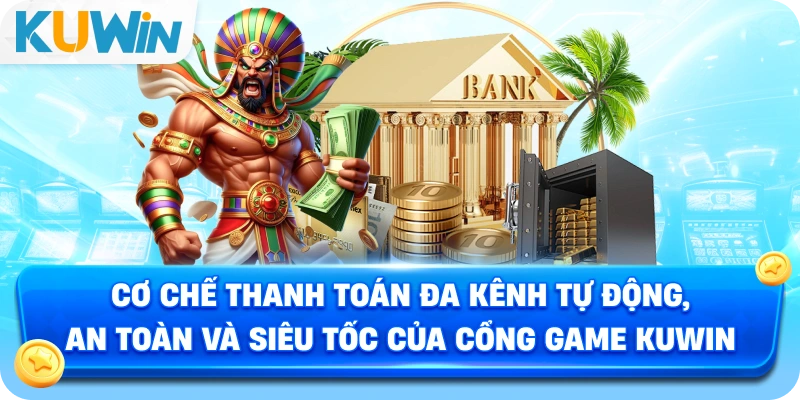 Cơ chế thanh toán đa kênh tự động, an toàn và siêu tốc của cổng game KUWIN